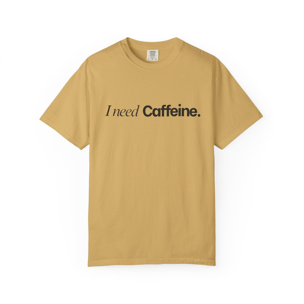 I need caffeine T-shirt